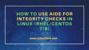 How to Use AIDE for Integrity Checks in Linux (RHEL/CentOS 7/8)